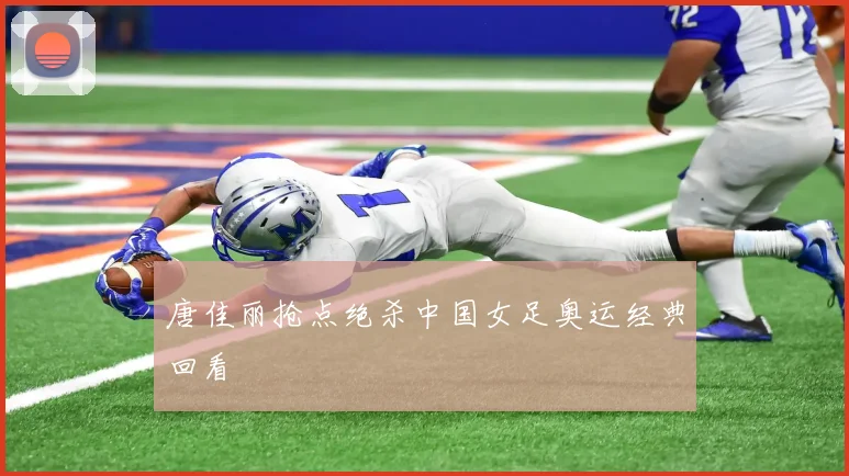 唐佳丽抢点绝杀中国女足奥运经典回看