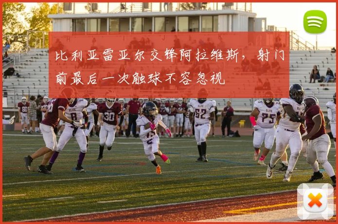 比利亚雷亚尔交锋阿拉维斯，射门前最后一次触球不容忽视