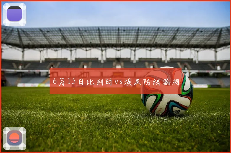 6月15日比利时vs埃及防线漏洞